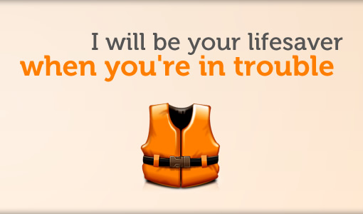 I will be your lifesaver when you're in trouble